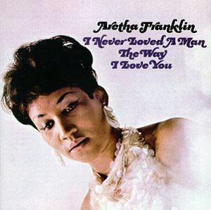 Front Cover Album Aretha Franklin - I Never Loved A Man The Way I Loved You