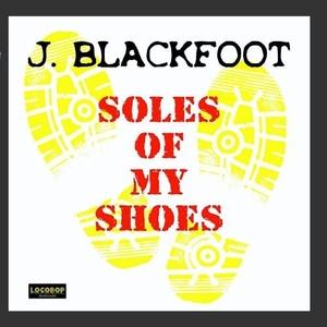 Album  Cover J Blackfoot - Soles Of My Shoes on LOCOBOP Records from 2010