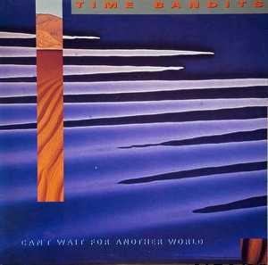 Album  Cover Time Bandits - Can't Wait For Another World on CBS Records from 1987