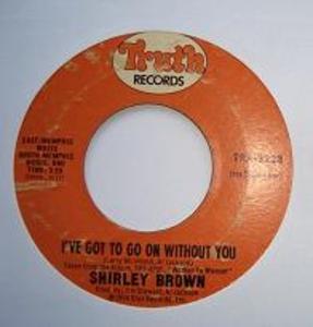 Front Cover Single Shirley Brown - I've Got To Go On Without You